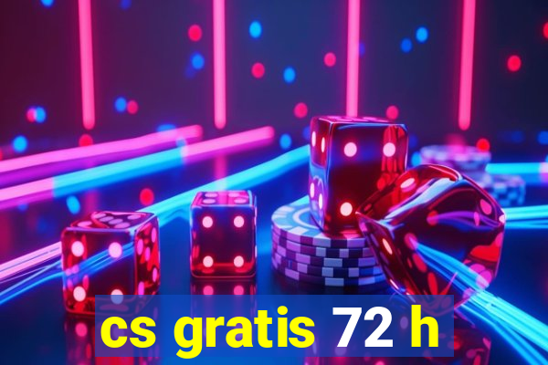 cs gratis 72 h